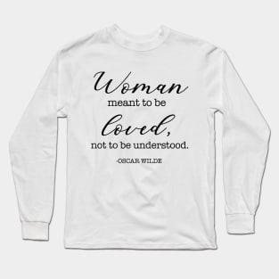 Woman meant to be loved, not to be understood. - Oscar Wilde Long Sleeve T-Shirt